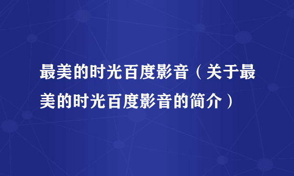 最美的时光百度影音（关于最美的时光百度影音的简介）