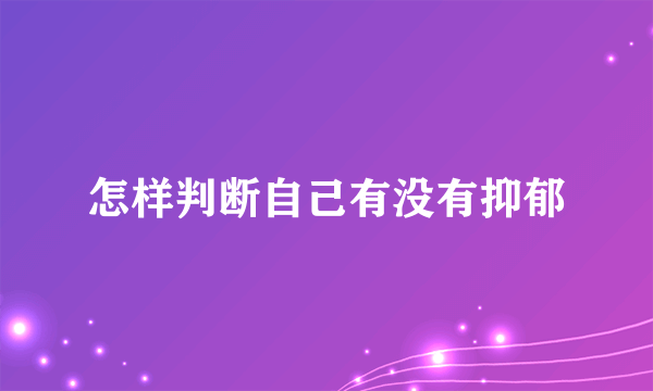 怎样判断自己有没有抑郁