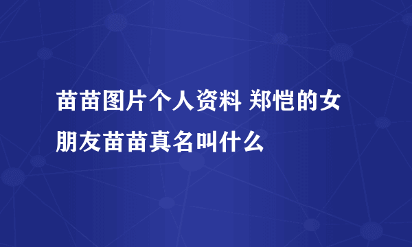 苗苗图片个人资料 郑恺的女朋友苗苗真名叫什么