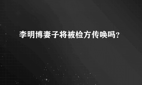 李明博妻子将被检方传唤吗？