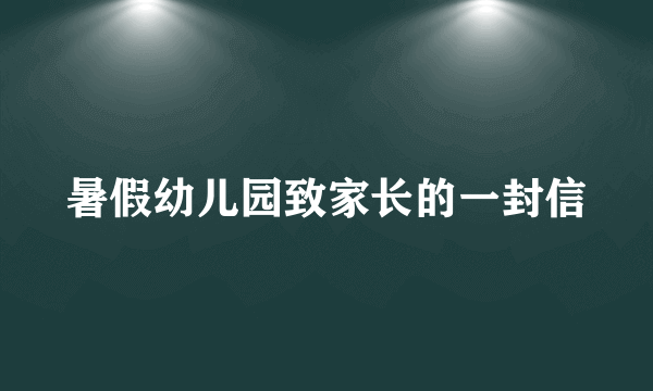 暑假幼儿园致家长的一封信