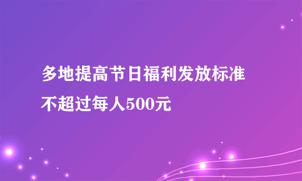 多地提高节日福利发放标准 不超过每人500元