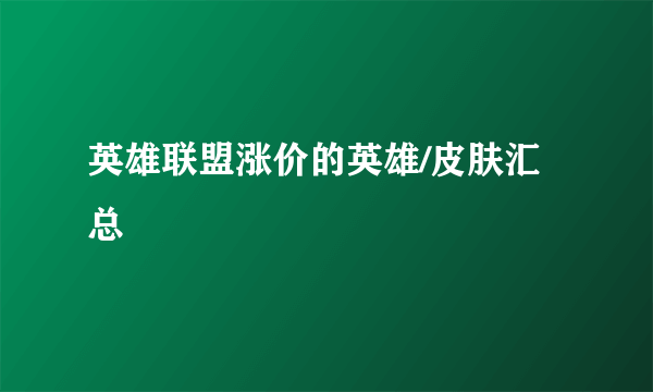 英雄联盟涨价的英雄/皮肤汇总