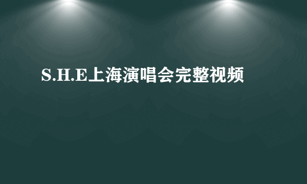 S.H.E上海演唱会完整视频