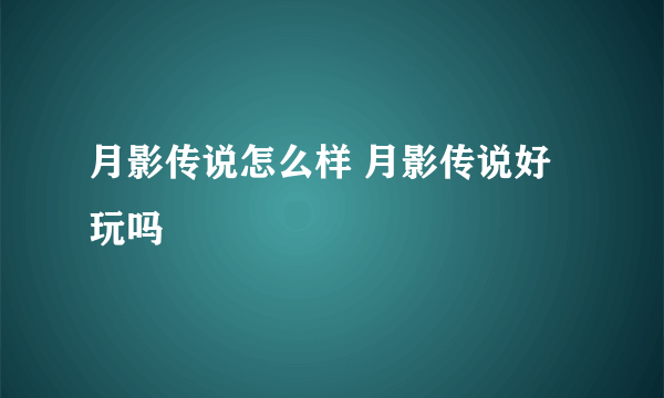 月影传说怎么样 月影传说好玩吗