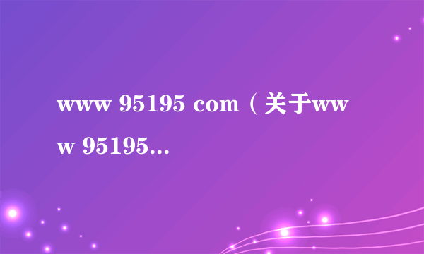 www 95195 com（关于www 95195 com的简介）