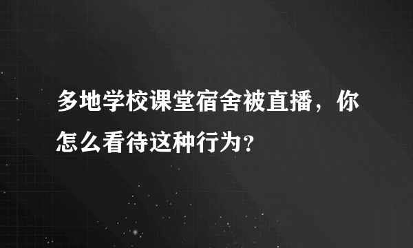 多地学校课堂宿舍被直播，你怎么看待这种行为？