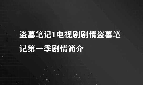 盗墓笔记1电视剧剧情盗墓笔记第一季剧情简介