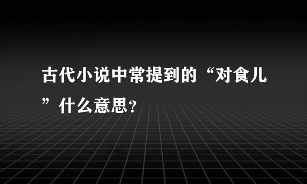 古代小说中常提到的“对食儿”什么意思？