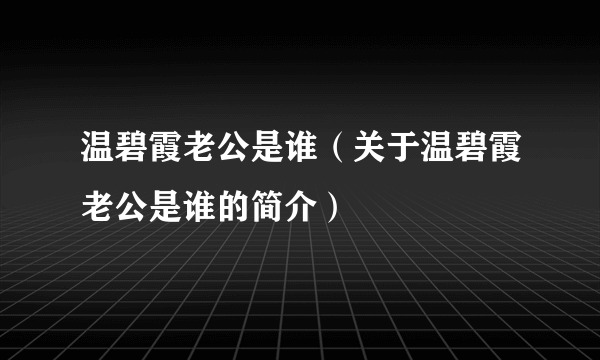 温碧霞老公是谁（关于温碧霞老公是谁的简介）