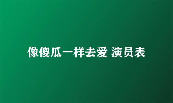 像傻瓜一样去爱 演员表