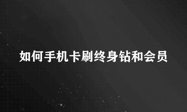 如何手机卡刷终身钻和会员