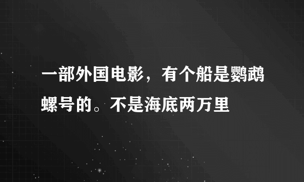 一部外国电影，有个船是鹦鹉螺号的。不是海底两万里