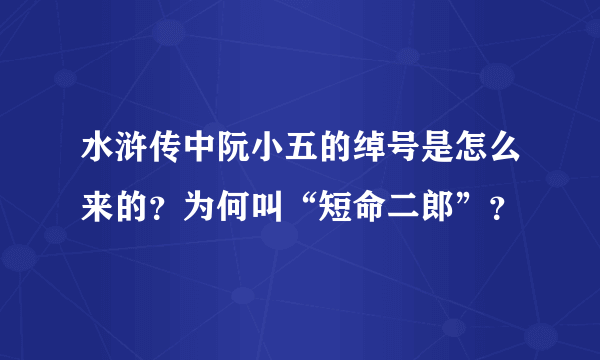 水浒传中阮小五的绰号是怎么来的？为何叫“短命二郎”？