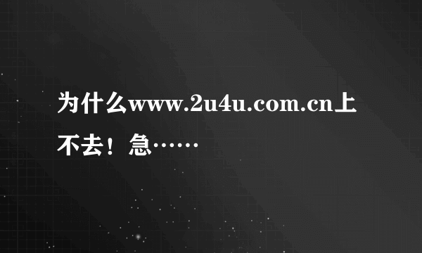 为什么www.2u4u.com.cn上不去！急……