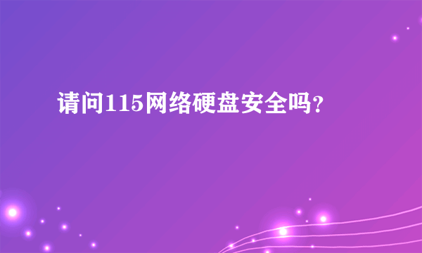 请问115网络硬盘安全吗？