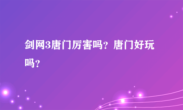 剑网3唐门厉害吗？唐门好玩吗？