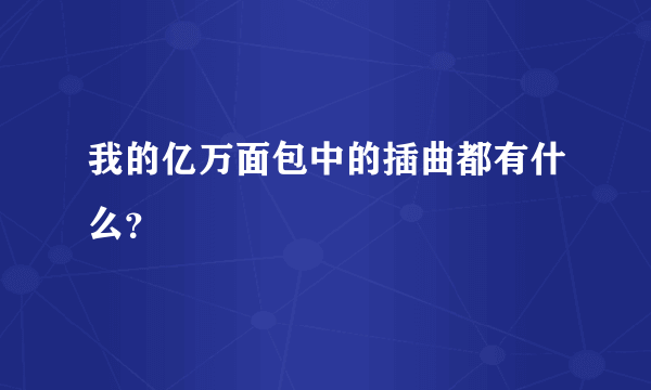 我的亿万面包中的插曲都有什么？