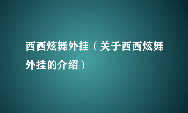 西西炫舞外挂（关于西西炫舞外挂的介绍）