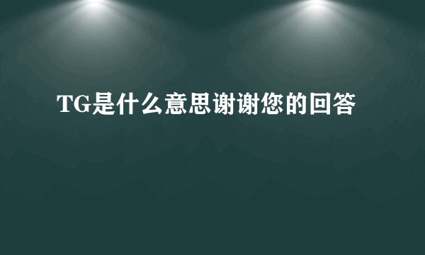 TG是什么意思谢谢您的回答