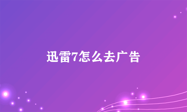 迅雷7怎么去广告