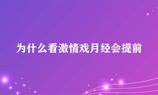 为什么看激情戏月经会提前