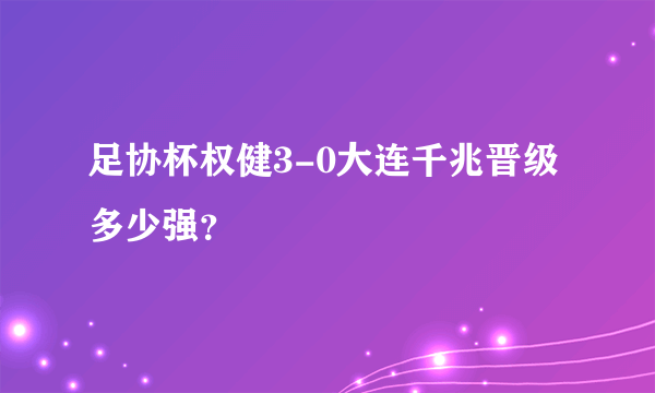 足协杯权健3-0大连千兆晋级多少强？