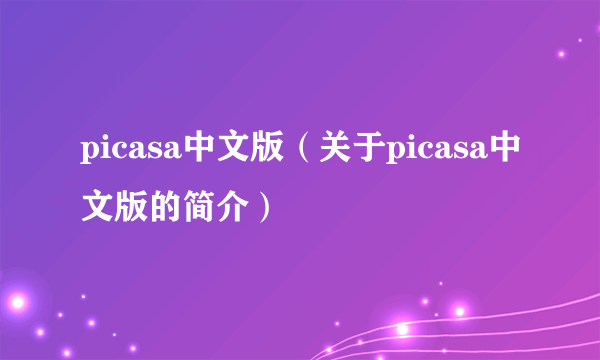 picasa中文版（关于picasa中文版的简介）