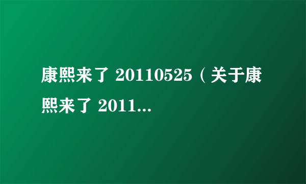 康熙来了 20110525（关于康熙来了 20110525的简介）