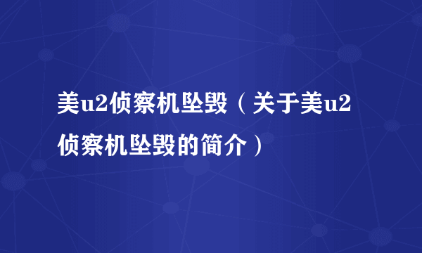 美u2侦察机坠毁（关于美u2侦察机坠毁的简介）