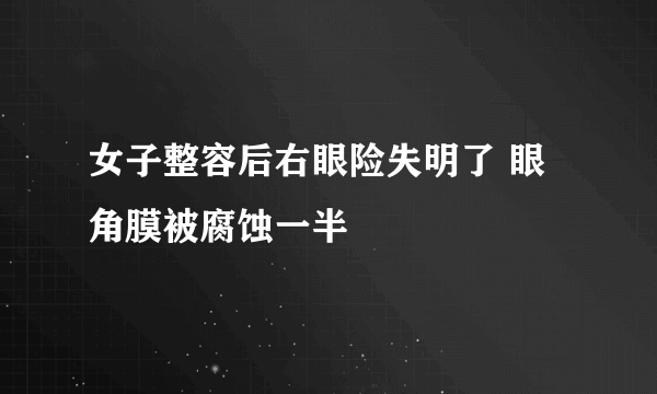 女子整容后右眼险失明了 眼角膜被腐蚀一半