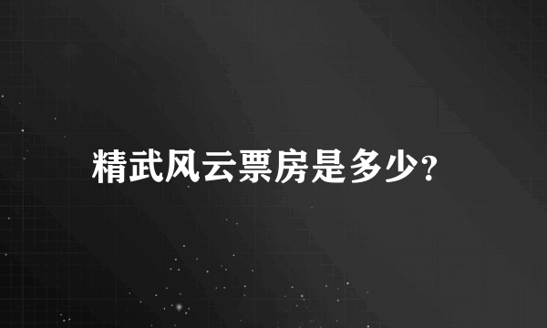 精武风云票房是多少？