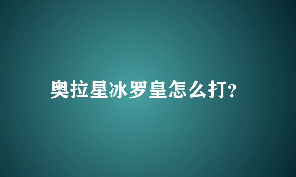 奥拉星冰罗皇怎么打？