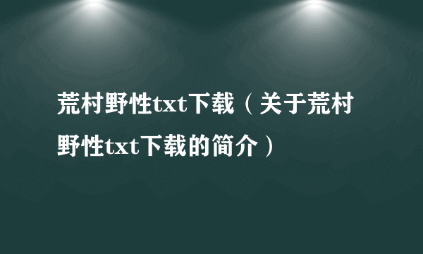 荒村野性txt下载（关于荒村野性txt下载的简介）