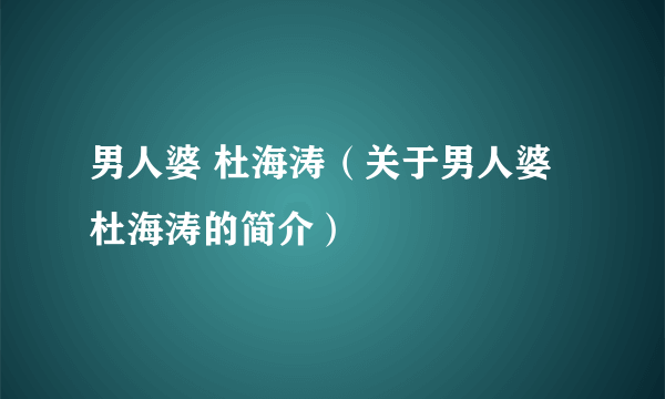 男人婆 杜海涛（关于男人婆 杜海涛的简介）