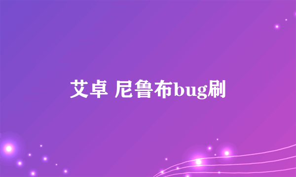 艾卓 尼鲁布bug刷