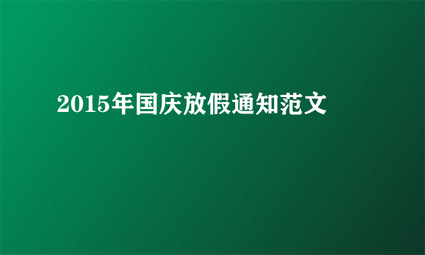 2015年国庆放假通知范文