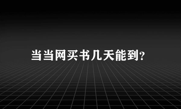 当当网买书几天能到？