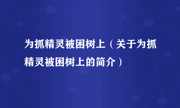 为抓精灵被困树上（关于为抓精灵被困树上的简介）