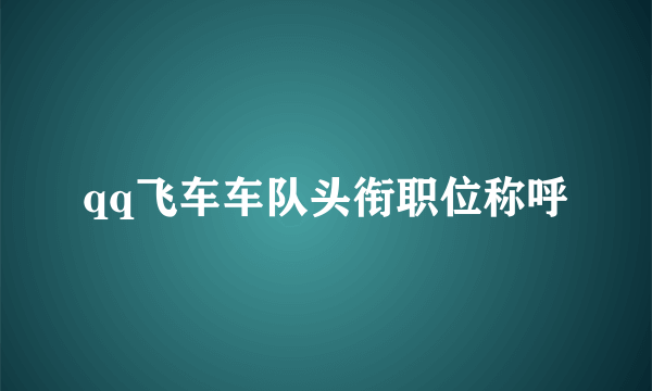 qq飞车车队头衔职位称呼