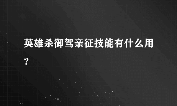 英雄杀御驾亲征技能有什么用？