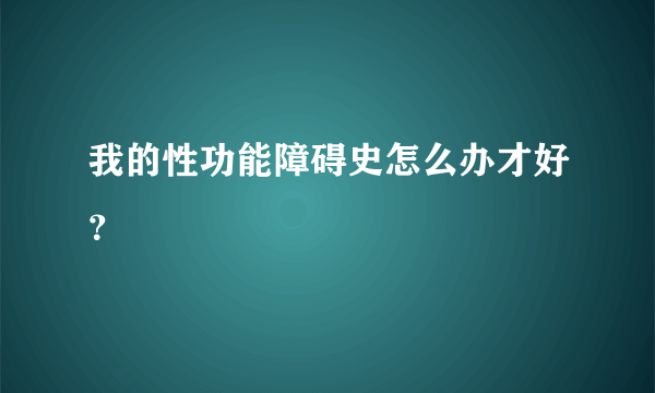 我的性功能障碍史怎么办才好？