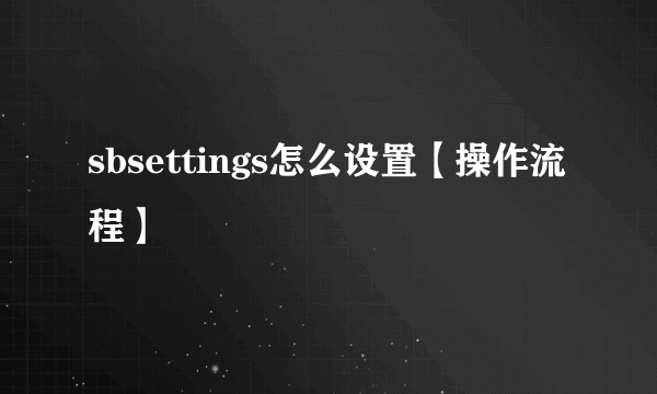 sbsettings怎么设置【操作流程】