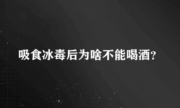 吸食冰毒后为啥不能喝酒？