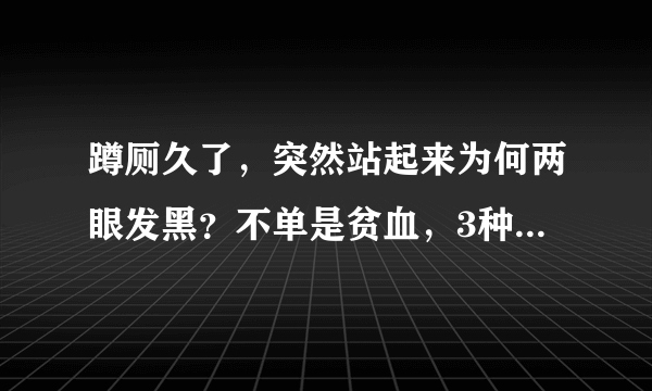 蹲厕久了，突然站起来为何两眼发黑？不单是贫血，3种病要慎重