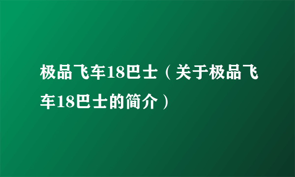 极品飞车18巴士（关于极品飞车18巴士的简介）