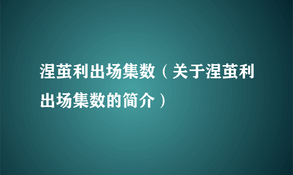 涅茧利出场集数（关于涅茧利出场集数的简介）