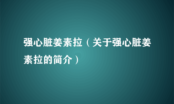 强心脏姜素拉（关于强心脏姜素拉的简介）