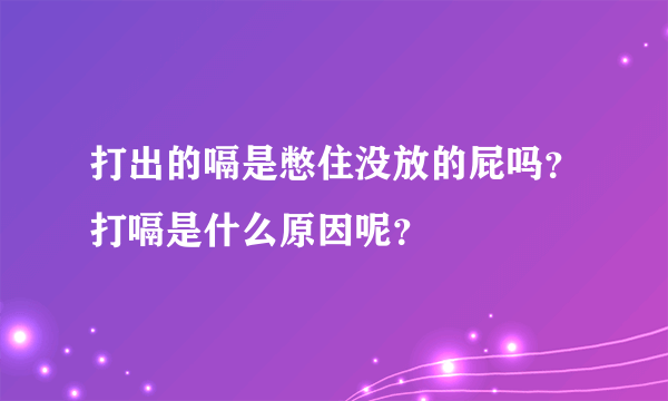 打出的嗝是憋住没放的屁吗？打嗝是什么原因呢？