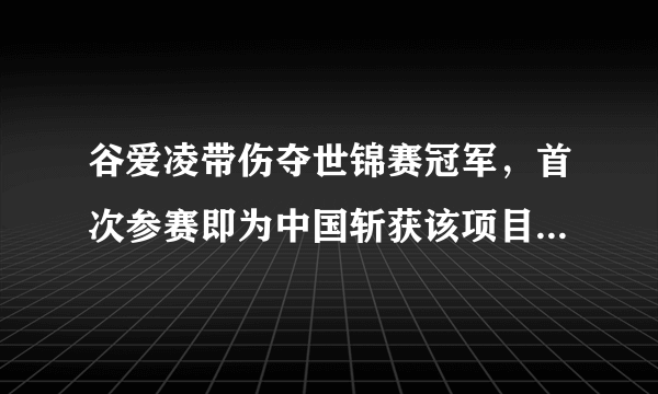 谷爱凌带伤夺世锦赛冠军，首次参赛即为中国斩获该项目世锦赛首金